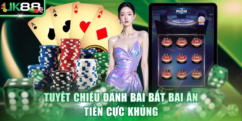 Tuyệt chiêu đánh bài bất bại ăn tiền cực khủng